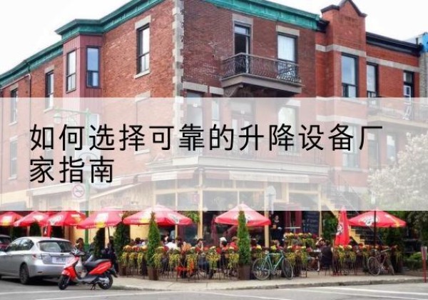 庄浪电动升降机厂家-如何选择可靠的升降设备厂家指南